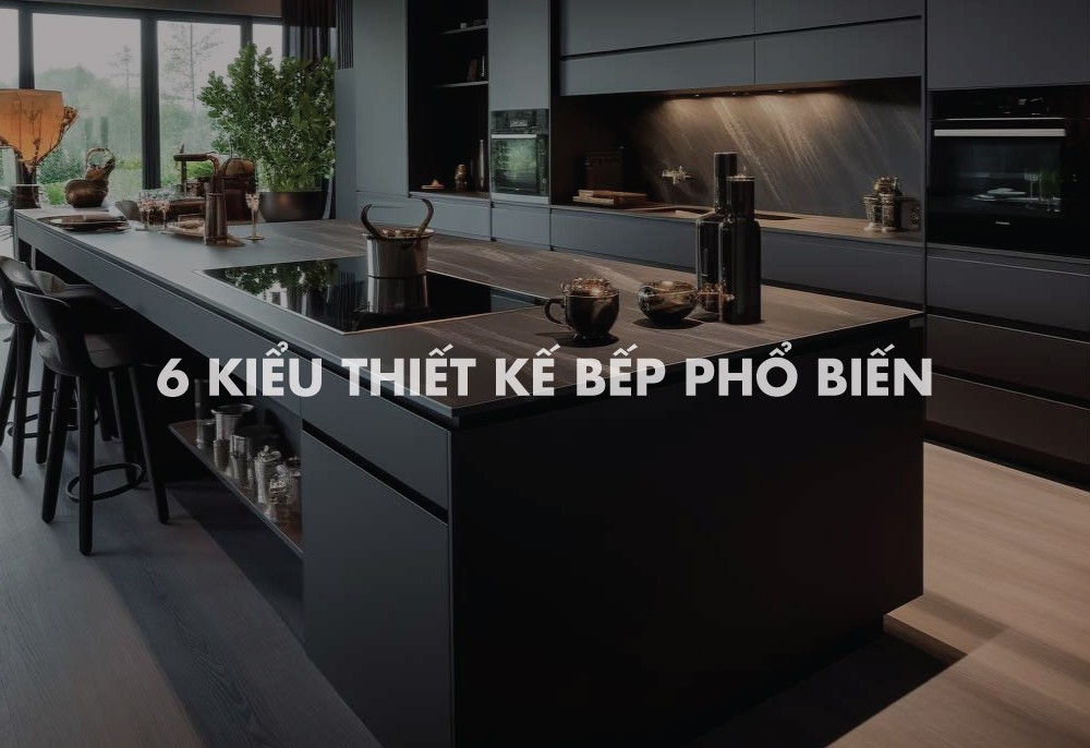 6 Kiểu thiết kế bếp phổ biến: Bạn nên chọn kiểu nào?