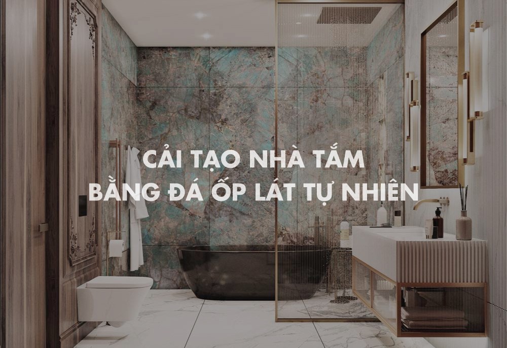 Cải tạo nhà tắm bằng đá ốp lát tự nhiên