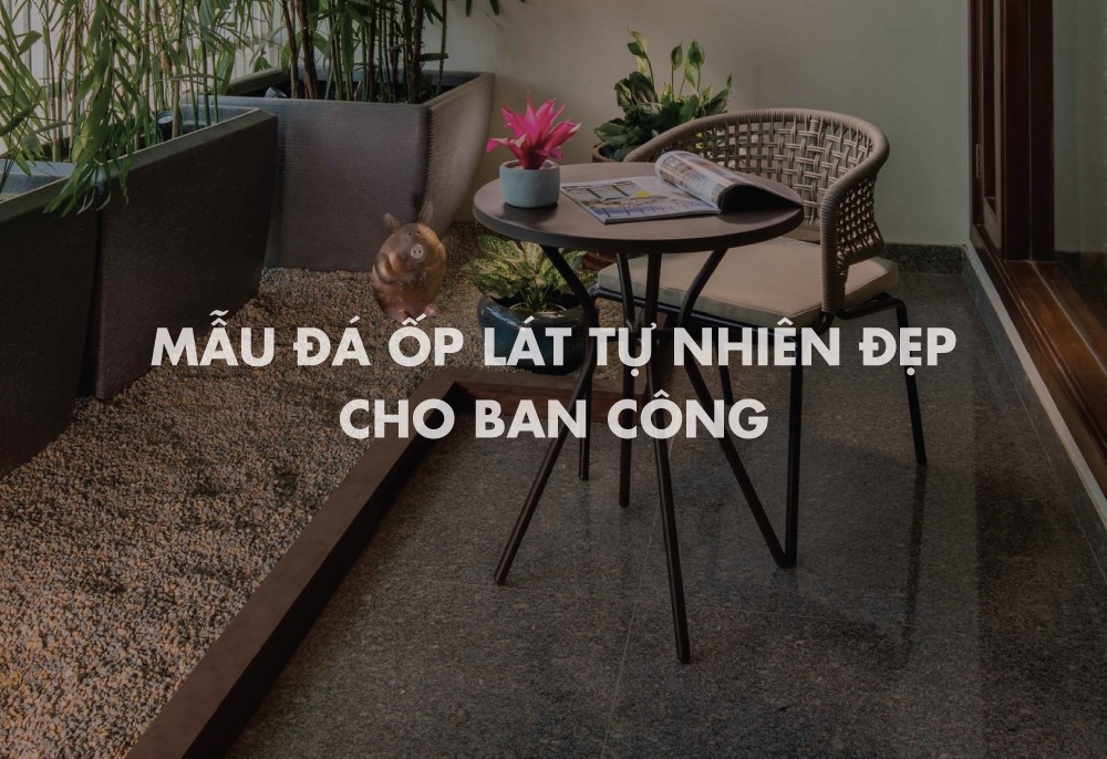 Mẫu đá ốp lát tự nhiên đẹp cho ban công